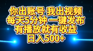 你出账号我出视频，每天5分钟，一键发布，有播放就有收益，日入500+爱优网赚-网创项目资源站-副业项目-创业项目-搞钱项目爱优网赚