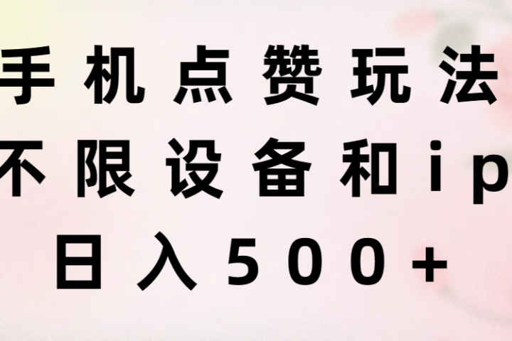 手机点赞玩法，不限设备和ip，日入500+爱优网赚-网创项目资源站-副业项目-创业项目-搞钱项目爱优网赚