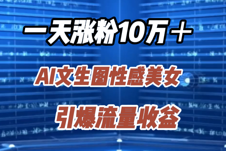 一天涨粉10万＋，AI文生图性感美女，引爆流量收益爱优网赚-网创项目资源站-副业项目-创业项目-搞钱项目爱优网赚