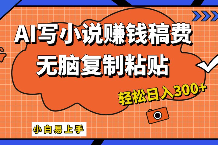 AI一键智能写小说，只需复制粘贴，小白也能成为小说家 轻松日入300+爱优网赚-网创项目资源站-副业项目-创业项目-搞钱项目爱优网赚