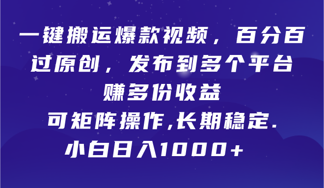 一键搬运爆款视频，百分百过原创，发布到多个平台赚多份收益，可矩阵操作，长期稳定，小白也能日入1000+爱优网赚-网创项目资源站-副业项目-创业项目-搞钱项目爱优网赚