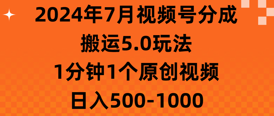 2024年7月视频号分成搬运5.0玩法，1分钟1个原创视频，日入500-1000爱优网赚-网创项目资源站-副业项目-创业项目-搞钱项目爱优网赚