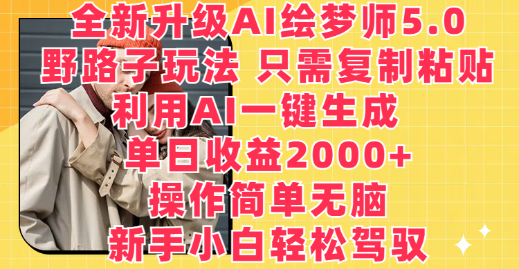 全新升级AI绘梦师5.0，野路子玩法 只需复制粘贴，利用AI一键生成，单日收益2000+，操作简单无脑，新手小白轻松驾驭爱优网赚-网创项目资源站-副业项目-创业项目-搞钱项目爱优网赚