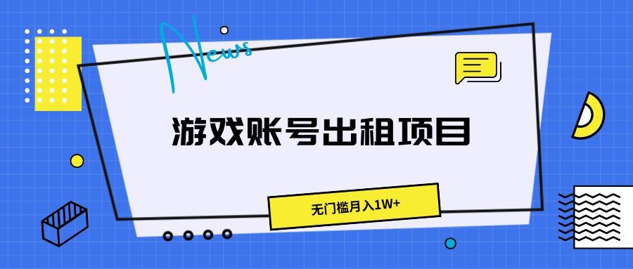 游戏账号出租项目，无门槛月入1W+爱优网赚-网创项目资源站-副业项目-创业项目-搞钱项目爱优网赚