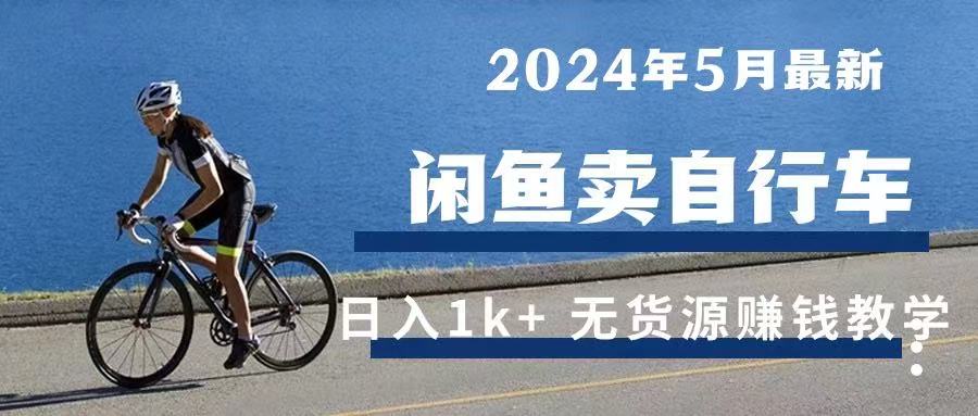 2024年5月闲鱼卖自行车日入1k+ 最新无货源赚钱教学爱优网赚-网创项目资源站-副业项目-创业项目-搞钱项目爱优网赚