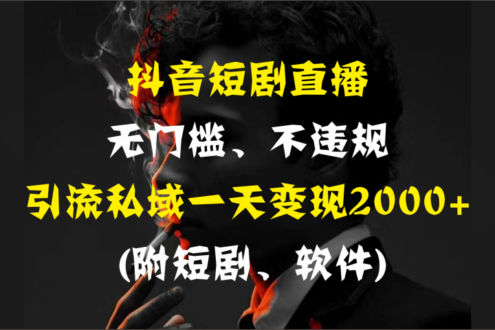 抖音短剧直播，无门槛、不违规，引流私域一天变现2000+ (附短剧、软件)爱优网赚-网创项目资源站-副业项目-创业项目-搞钱项目爱优网赚