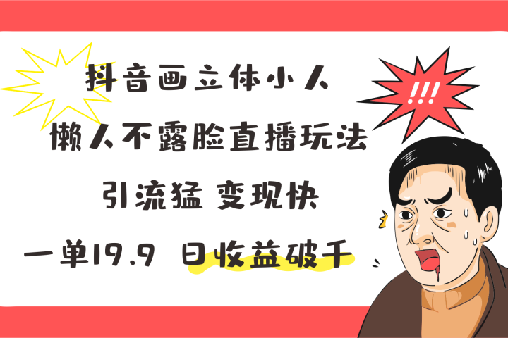抖音画立体小人，懒人不露脸直播玩法，引流猛变现快，一单19.9，日收益破千爱优网赚-网创项目资源站-副业项目-创业项目-搞钱项目爱优网赚