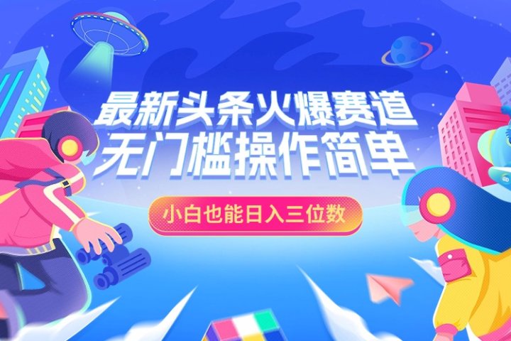 最新头条火爆赛道，小白也能日入三位数，无门槛操作简单爱优网赚-网创项目资源站-副业项目-创业项目-搞钱项目爱优网赚
