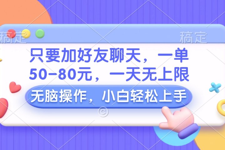 只要加好友聊天，一单50-80元，一天无上限，能做多少看你懒不懒，无脑操作爱优网赚-网创项目资源站-副业项目-创业项目-搞钱项目爱优网赚