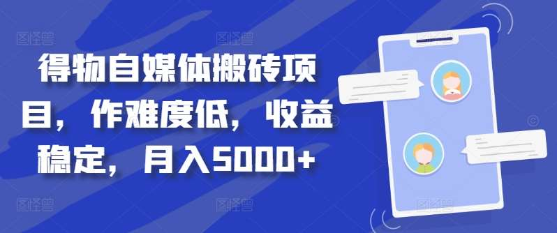 得物自媒体搬砖月入5000+爱优网赚-网创项目资源站-副业项目-创业项目-搞钱项目爱优网赚