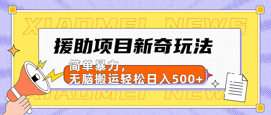 【日入500很简单】援助项目新奇玩法，简单暴力，无脑搬运轻松日入500+爱优网赚-网创项目资源站-副业项目-创业项目-搞钱项目爱优网赚