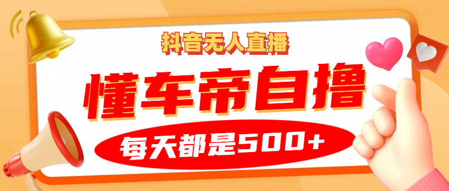 抖音无人直播“懂车帝”自撸玩法，每天2小时收益500+爱优网赚-网创项目资源站-副业项目-创业项目-搞钱项目爱优网赚