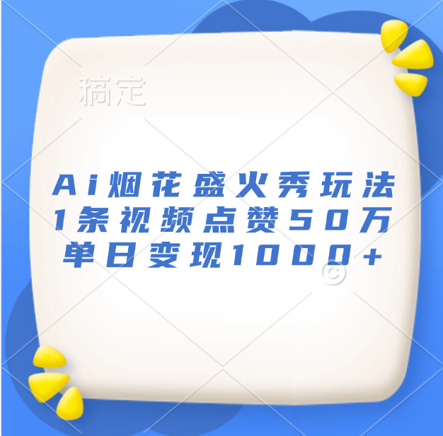 最新Ai烟花盛火秀玩法，1条视频点赞50万，单日变现1000+爱优网赚-网创项目资源站-副业项目-创业项目-搞钱项目爱优网赚