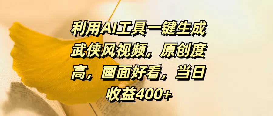 利用AI工具一键生成武侠风视频，原创度高，画面好看，当日收益400+爱优网赚-网创项目资源站-副业项目-创业项目-搞钱项目爱优网赚