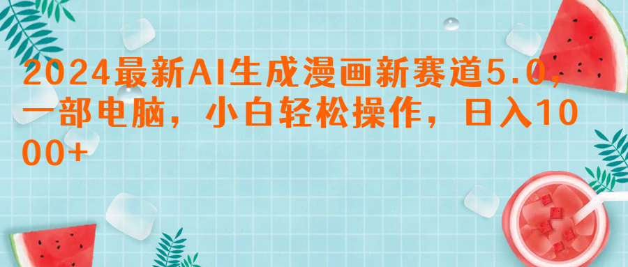 2024最新AI生成漫画新赛道5.0，一部电脑，小白轻松操作，日入1000+爱优网赚-网创项目资源站-副业项目-创业项目-搞钱项目爱优网赚