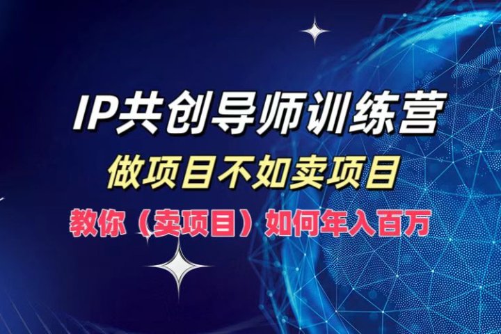 IP共创导师训练营，如何实现年入百万，做项目不如卖项目，教你（卖项目）爱优网赚-网创项目资源站-副业项目-创业项目-搞钱项目爱优网赚