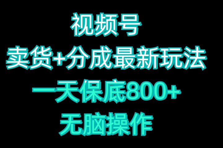 视频号卖货+分成最新玩法，一天保底800+，无脑操作爱优网赚-网创项目资源站-副业项目-创业项目-搞钱项目爱优网赚