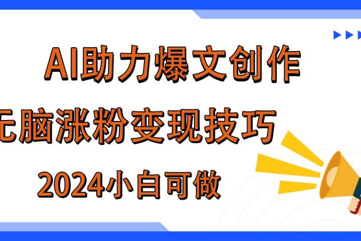 AI助力2024年爆文创作，快速涨粉变现实战技巧爱优网赚-网创项目资源站-副业项目-创业项目-搞钱项目爱优网赚