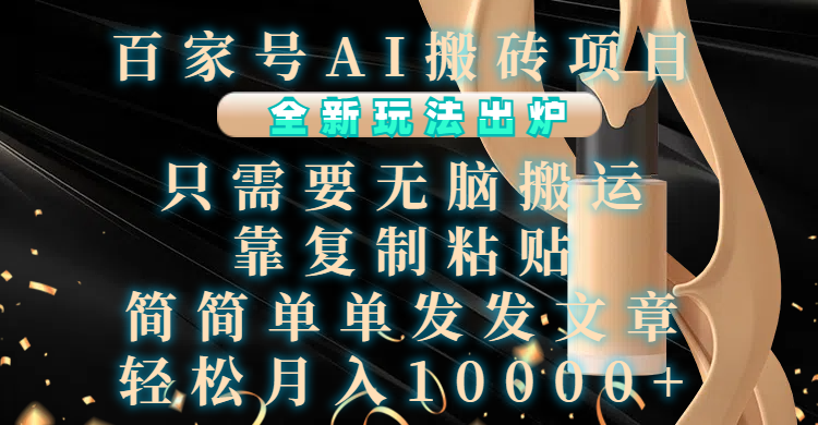 百家号AI搬砖项目，全新玩法出炉，只需要无脑搬运，靠复制粘贴，简单发文章，也能轻松月入10000+爱优网赚-网创项目资源站-副业项目-创业项目-搞钱项目爱优网赚