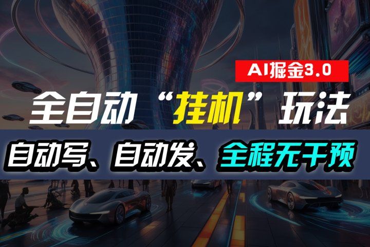全自动掘金“挂机”玩法，自动写作自动发布，全程无干预，完全免费，超简单爱优网赚-网创项目资源站-副业项目-创业项目-搞钱项目爱优网赚