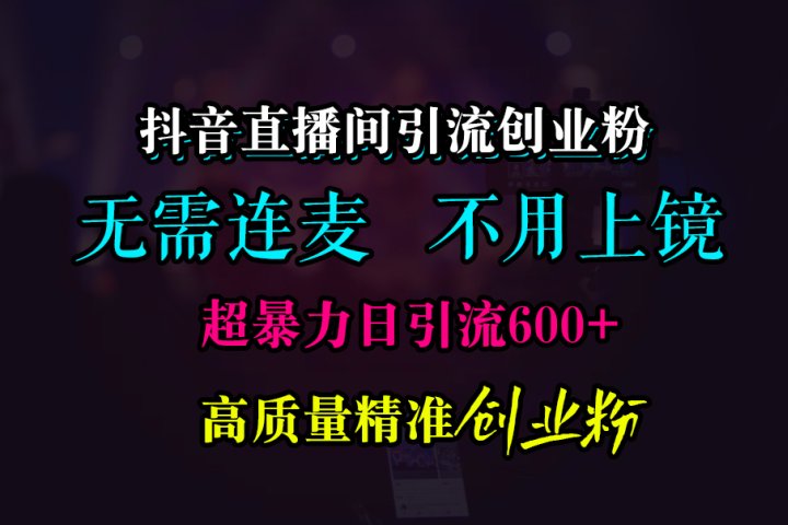 抖音直播间引流创业粉，无需连麦、无需上镜，超暴力日引流600+高质量精准创业粉爱优网赚-网创项目资源站-副业项目-创业项目-搞钱项目爱优网赚