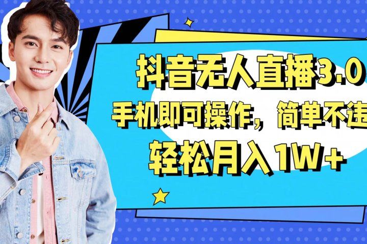 抖音无人直播玩法3.0，手机即可操作，简单不违规，轻松月入1W+爱优网赚-网创项目资源站-副业项目-创业项目-搞钱项目爱优网赚
