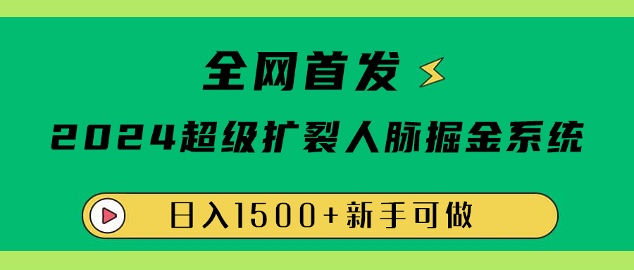 全网首发：2024超级扩列，人脉掘金系统，日入1500+爱优网赚-网创项目资源站-副业项目-创业项目-搞钱项目爱优网赚