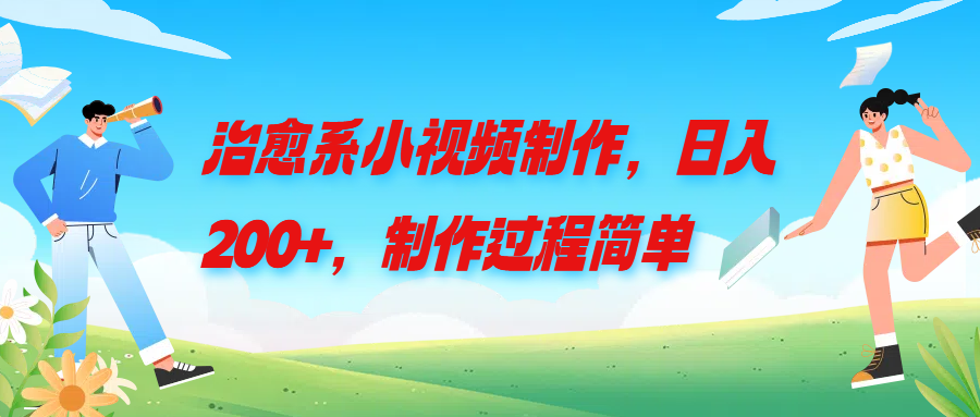 治愈系小视频制作，日入200+，制作过程简单爱优网赚-网创项目资源站-副业项目-创业项目-搞钱项目爱优网赚