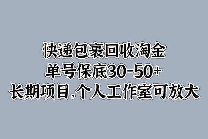 快递包裹回收淘金，单号保底30-50+，长期项目！个人工作室可放大爱优网赚-网创项目资源站-副业项目-创业项目-搞钱项目爱优网赚