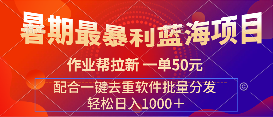 暑期最暴利蓝海项目 作业帮拉新 一单50元 配合一键去重软件批量分发爱优网赚-网创项目资源站-副业项目-创业项目-搞钱项目爱优网赚
