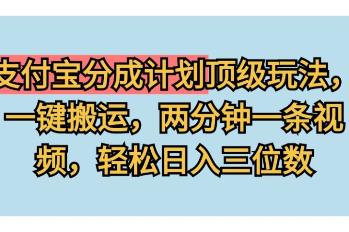 支付宝分成计划玩法，一键搬运，两分钟一条视频，轻松日入三位数爱优网赚-网创项目资源站-副业项目-创业项目-搞钱项目爱优网赚