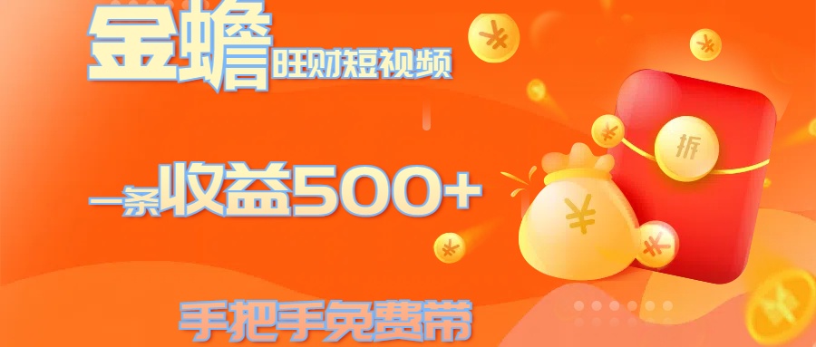 金蟾旺财短视频玩法 一条收益500+ 手把手免费带 当天可上手爱优网赚-网创项目资源站-副业项目-创业项目-搞钱项目爱优网赚