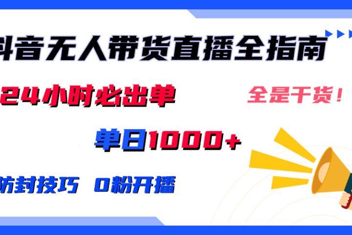 2024防封技巧+0粉开播：抖音无人直播带货全指南，日赚上千，24小时必出单爱优网赚-网创项目资源站-副业项目-创业项目-搞钱项目爱优网赚