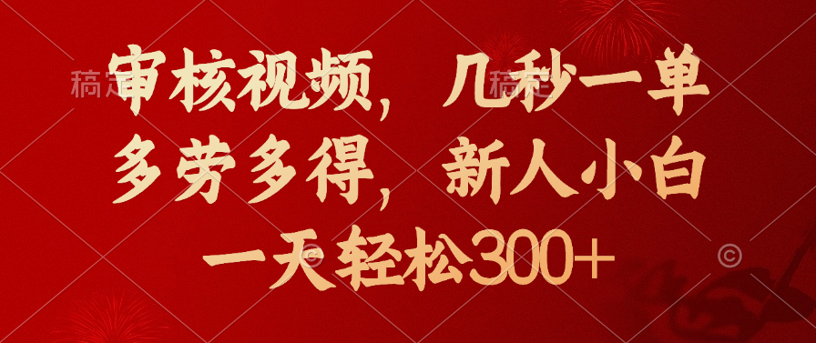 审核视频，几秒一单，新人小白一天轻松300+多劳多得，爱优网赚-网创项目资源站-副业项目-创业项目-搞钱项目爱优网赚