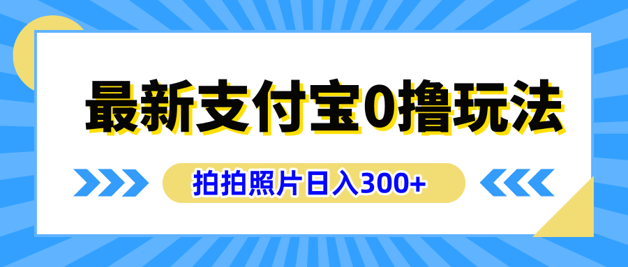 最新支付宝0撸玩法，拍照轻松赚收益，日入300+有手机就能做爱优网赚-网创项目资源站-副业项目-创业项目-搞钱项目爱优网赚