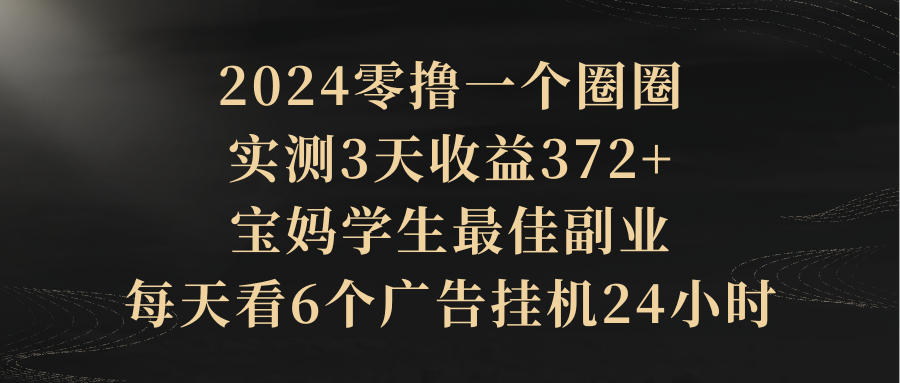 2024零撸一个圈圈，实测3天收益372+，宝妈学生最佳副业，每天看6个广告挂机24小时爱优网赚-网创项目资源站-副业项目-创业项目-搞钱项目爱优网赚