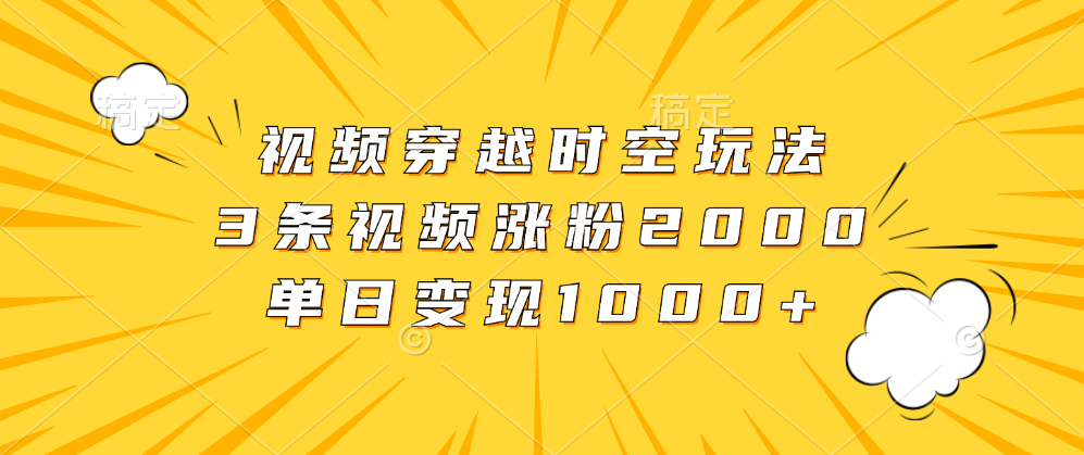 图片[1]爱优网赚-网创项目资源站-副业项目-创业项目-搞钱项目视频穿越时空玩法，3条视频涨粉2000，单日变现1000+爱优网赚-网创项目资源站-副业项目-创业项目-搞钱项目爱优网赚