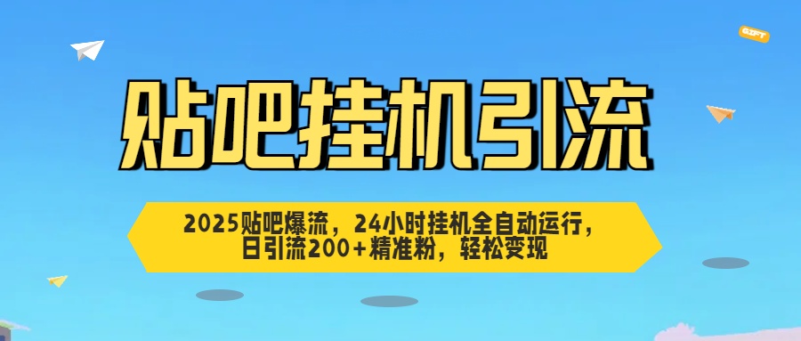 2025贴吧爆流，24小时挂机全自动运行，日引流200+精准粉，轻松变现爱优网赚-网创项目资源站-副业项目-创业项目-搞钱项目爱优网赚
