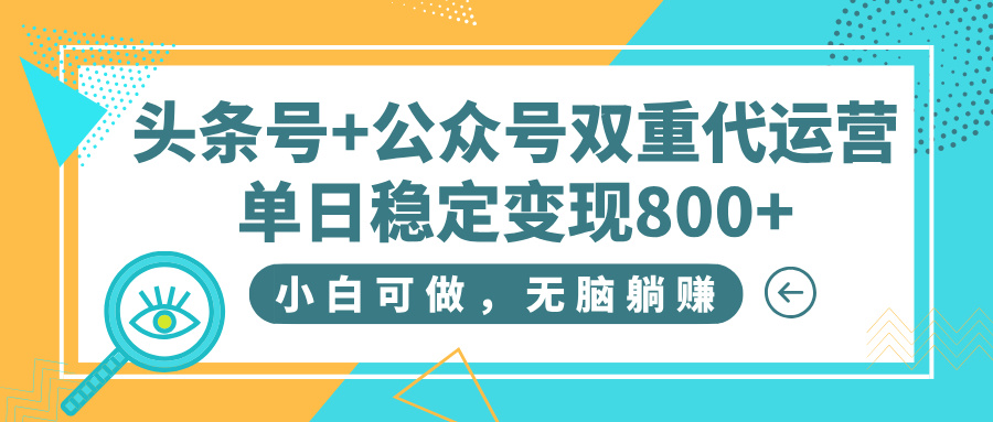 头条号+公众号双重代运营，小白可做，无脑躺赚，单日稳定变现800+爱优网赚-网创项目资源站-副业项目-创业项目-搞钱项目爱优网赚