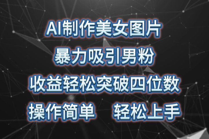 AI制作美女图片，暴力吸引男粉，收益轻松突破四位数，操作简单，上手难度低爱优网赚-网创项目资源站-副业项目-创业项目-搞钱项目爱优网赚
