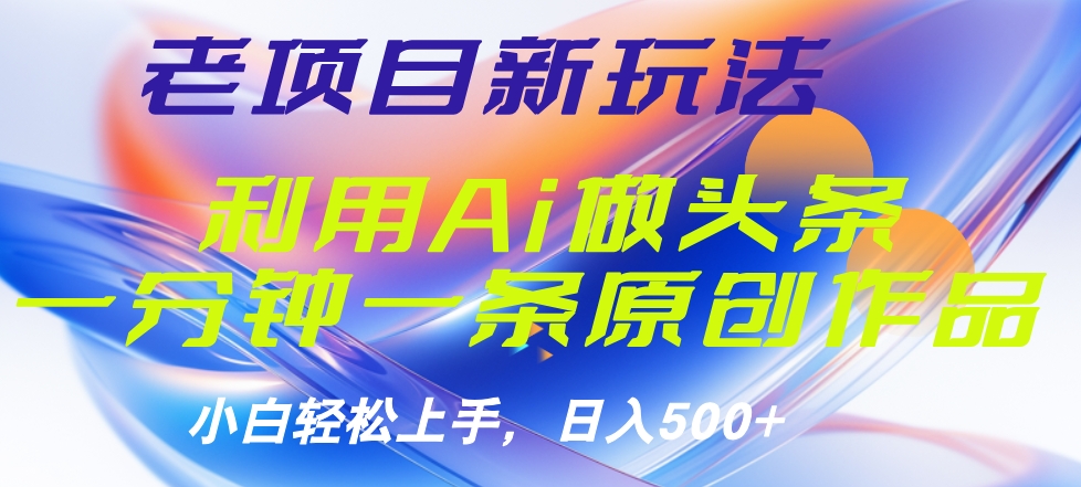 老项目新玩法，利用AI做头条掘金，1分钟一篇原创文章爱优网赚-网创项目资源站-副业项目-创业项目-搞钱项目爱优网赚