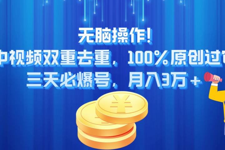 无脑操作!中视频双重去重，100%原创过审，三天必爆号，月入3万+爱优网赚-网创项目资源站-副业项目-创业项目-搞钱项目爱优网赚