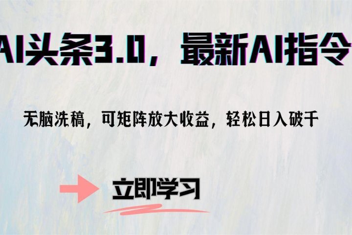 AI头条3.0，最新AI指令，无脑洗稿，可矩阵放大收益，轻松日入破千爱优网赚-网创项目资源站-副业项目-创业项目-搞钱项目爱优网赚