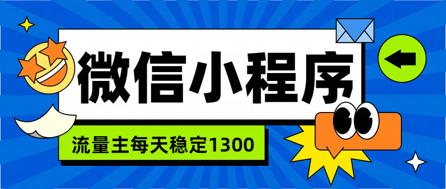 微信小程序流量主，每天都是1300爱优网赚-网创项目资源站-副业项目-创业项目-搞钱项目爱优网赚