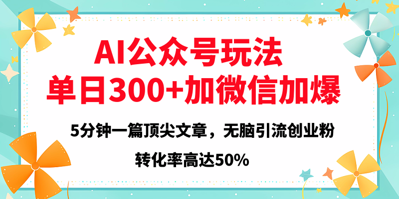 2025年AI公众号玩法，无脑引流创业粉单日300+爱优网赚-网创项目资源站-副业项目-创业项目-搞钱项目爱优网赚