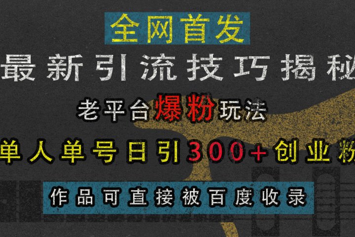 最新引流技巧揭秘，老平台爆粉玩法，单人单号日引300+创业粉，作品可直接被百度收录爱优网赚-网创项目资源站-副业项目-创业项目-搞钱项目爱优网赚