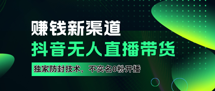 如果通过抖音无人直播实现财务自由，全套详细实操流量，含防封技术，不实名开播，0粉开播爱优网赚-网创项目资源站-副业项目-创业项目-搞钱项目爱优网赚