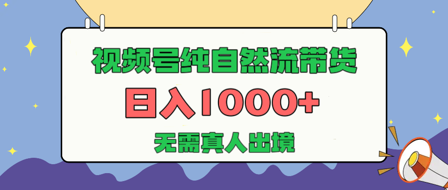 视频号纯自然流带货，日入1000+，无需真人出境，新手小白也可操作爱优网赚-网创项目资源站-副业项目-创业项目-搞钱项目爱优网赚