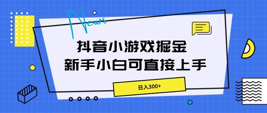 抖音小游戏掘金，新手小白直接上手，日入300+爱优网赚-网创项目资源站-副业项目-创业项目-搞钱项目爱优网赚