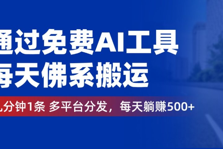 通过免费AI工具，每天佛系搬运，几分钟1条多平台分发。每天躺赚500+爱优网赚-网创项目资源站-副业项目-创业项目-搞钱项目爱优网赚